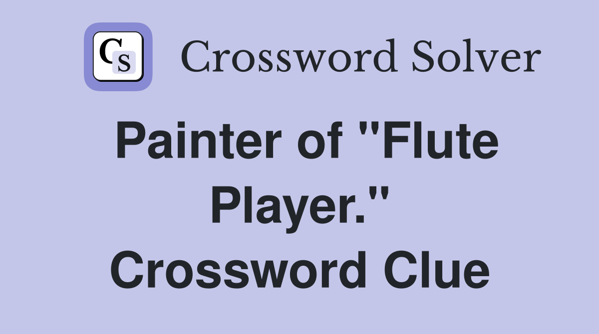 Painter of "Flute Player." Crossword Clue