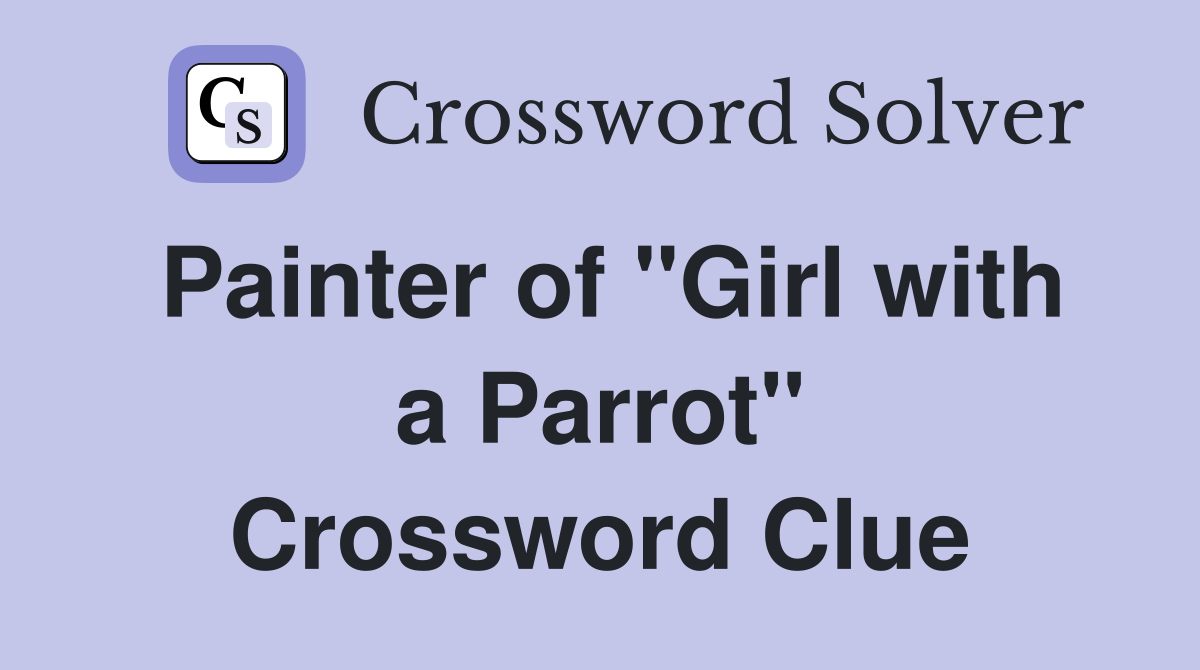 Painter of "Girl with a Parrot" Crossword Clue