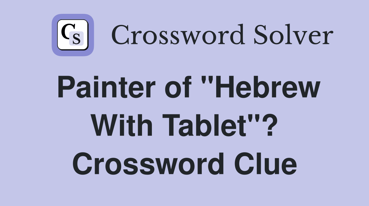 Painter of "Hebrew With Tablet"? Crossword Clue