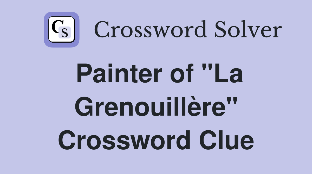 Painter of "La Grenouillère" Crossword Clue
