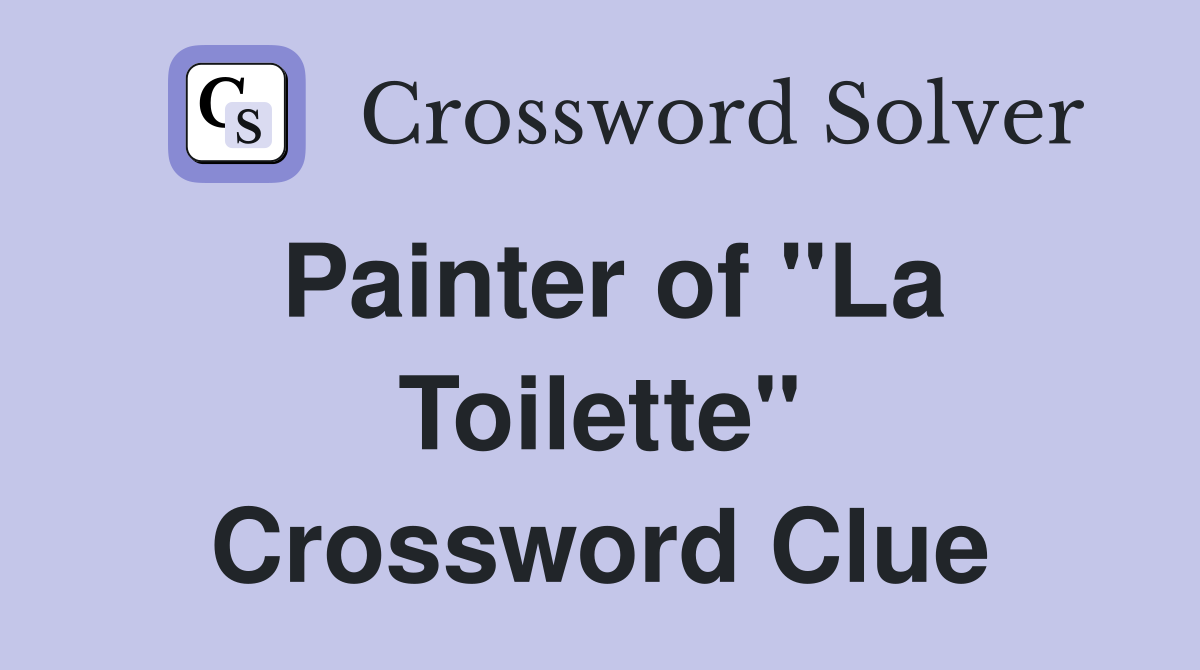 Painter of "La Toilette" Crossword Clue