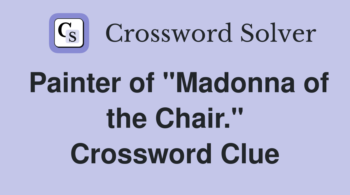 Painter of "Madonna of the Chair." Crossword Clue