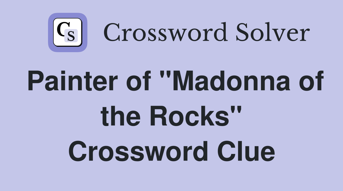 Painter of "Madonna of the Rocks" Crossword Clue