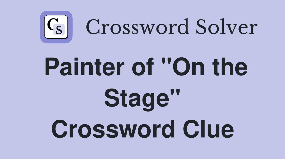 Painter of "On the Stage" Crossword Clue