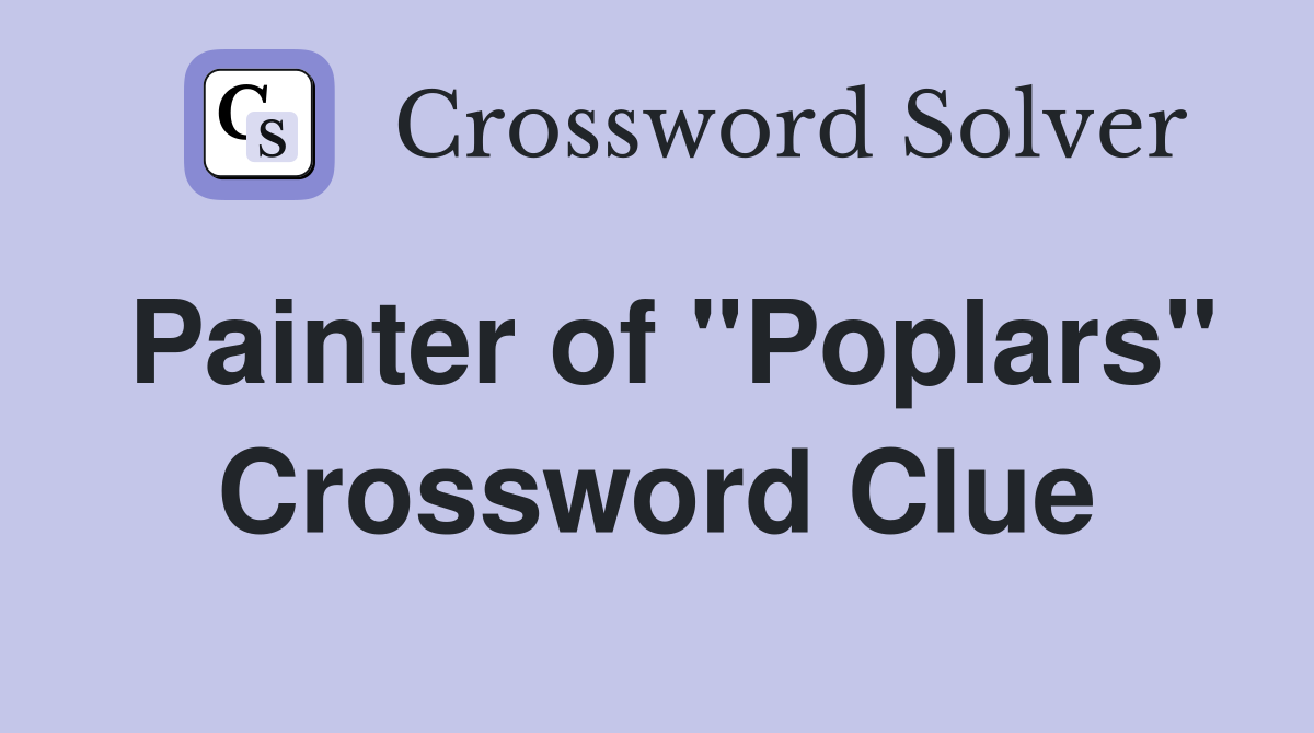 Painter of "Poplars" Crossword Clue