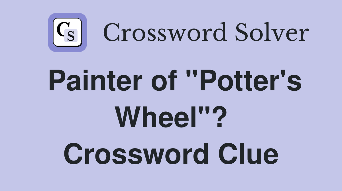 Painter of "Potter's Wheel"? Crossword Clue