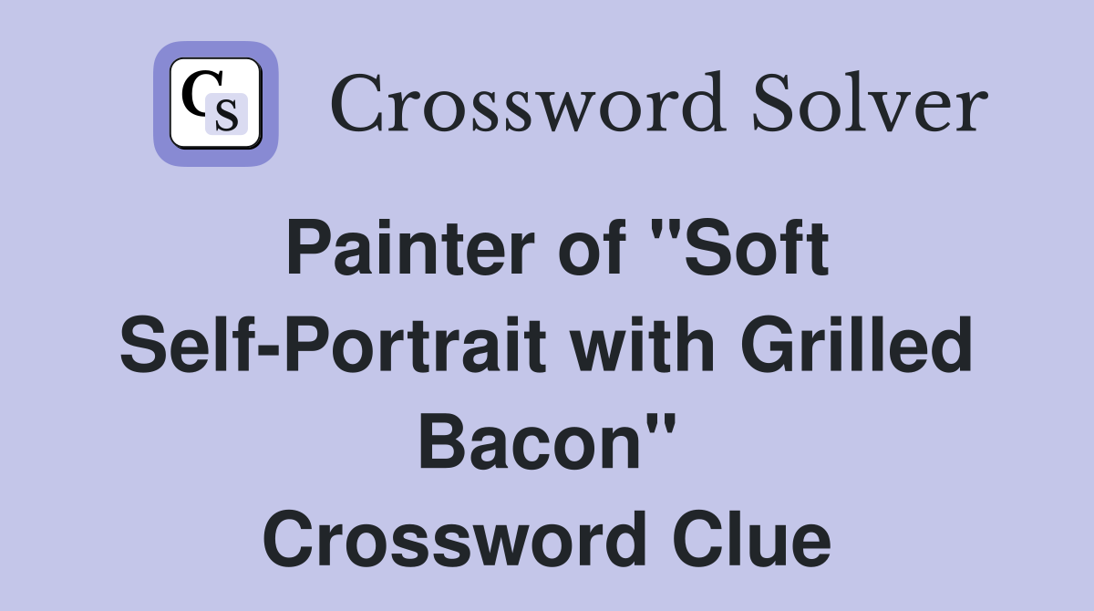 Painter of "Soft Self-Portrait with Grilled Bacon" Crossword Clue