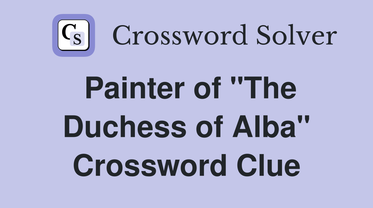 Painter of "The Duchess of Alba" Crossword Clue