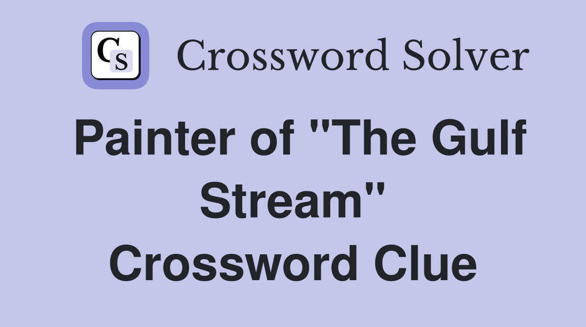 Painter of "The Gulf Stream" Crossword Clue