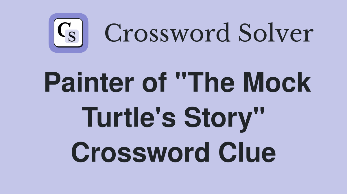 Painter of "The Mock Turtle's Story" Crossword Clue