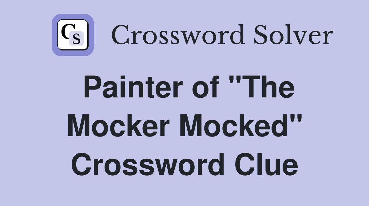 Painter of "The Mocker Mocked" Crossword Clue