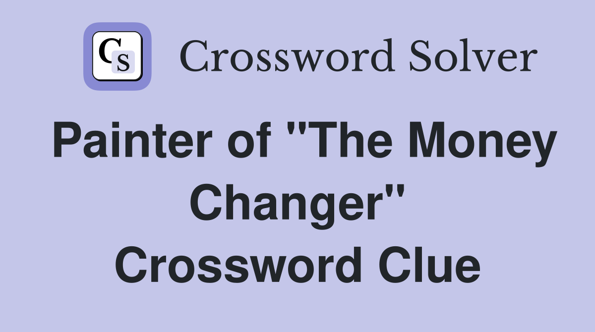 Painter of "The Money Changer" Crossword Clue