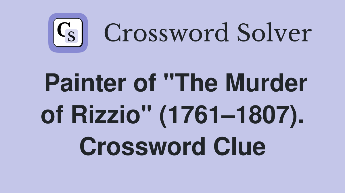 Painter of "The Murder of Rizzio" (1761–1807). Crossword Clue