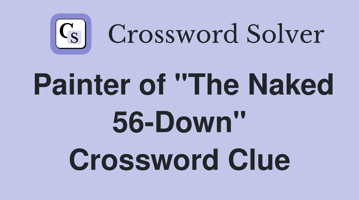 Painter of "The Naked 56-Down" Crossword Clue