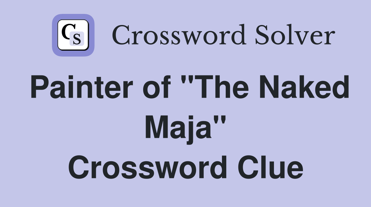 Painter of "The Naked Maja" Crossword Clue