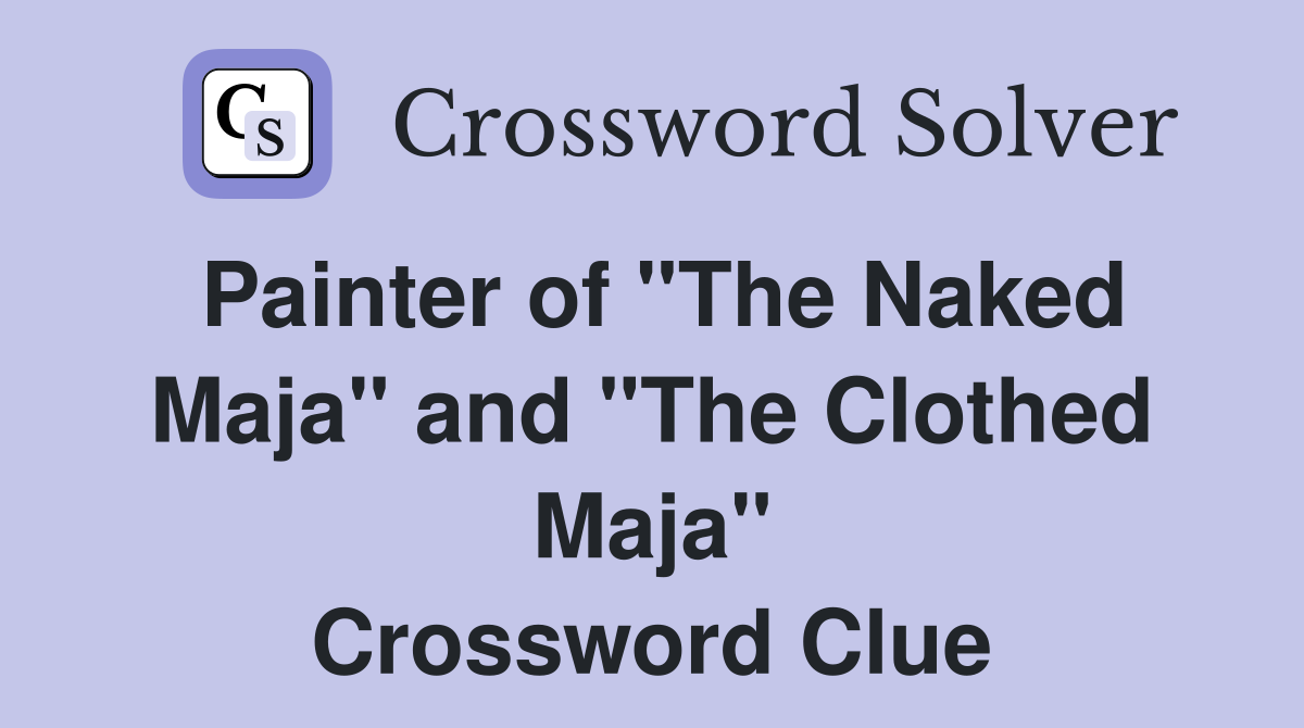 Painter of "The Naked Maja" and "The Clothed Maja" Crossword Clue