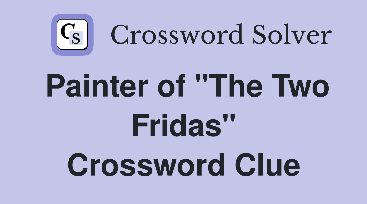 Painter of "The Two Fridas" Crossword Clue
