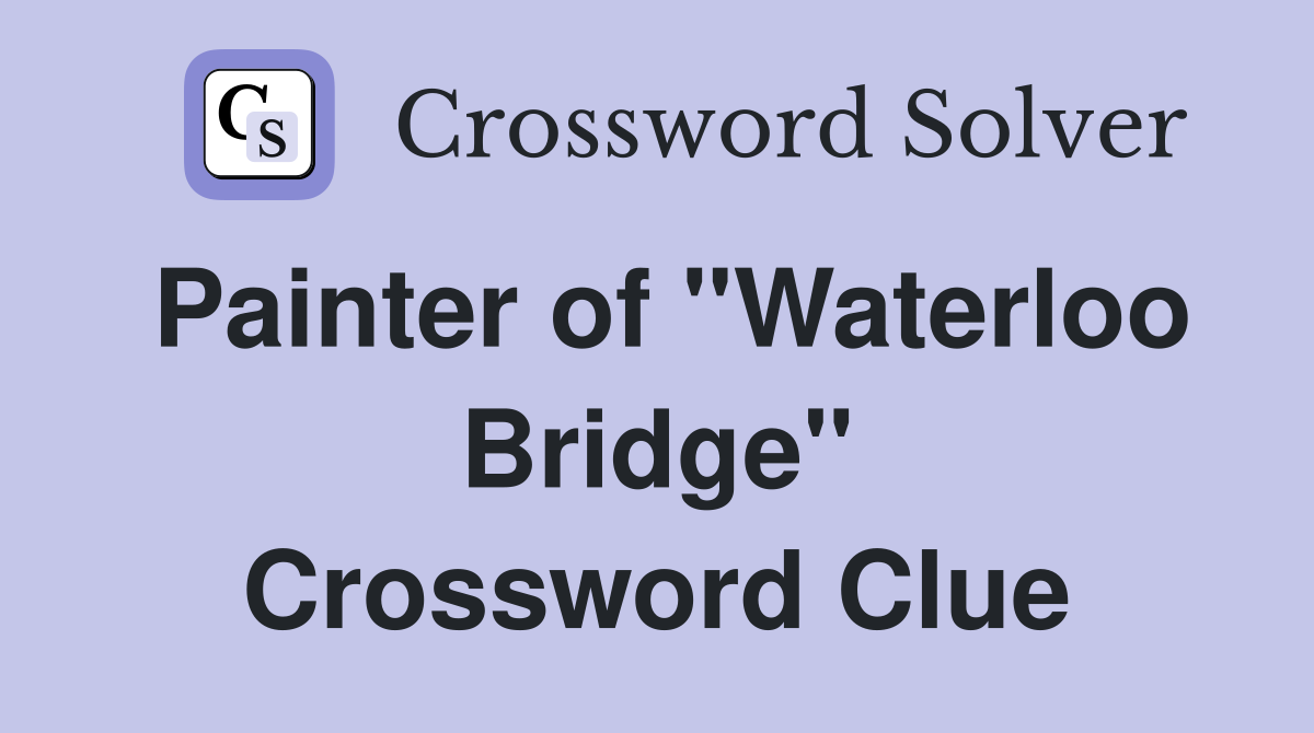 Painter of "Waterloo Bridge" Crossword Clue