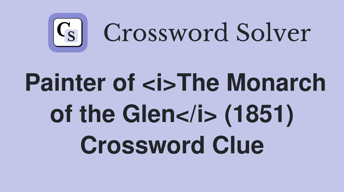 Painter of <i>The Monarch of the Glen</i> (1851) Crossword Clue
