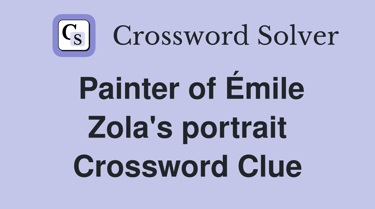 Painter of Émile Zola's portrait Crossword Clue