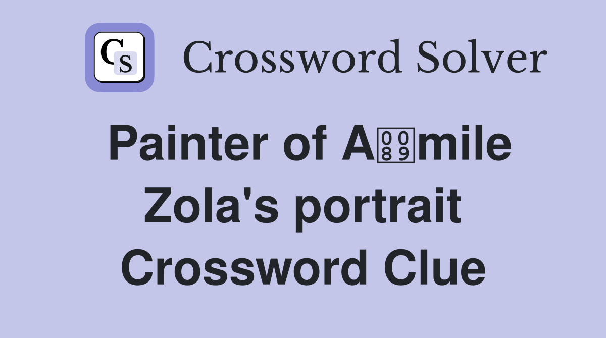 Painter of Amile Zola's portrait Crossword Clue