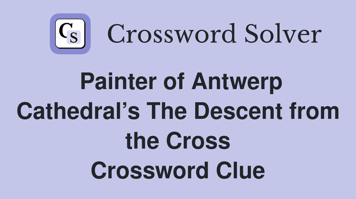Painter of Antwerp Cathedral’s The Descent from the Cross Crossword Clue