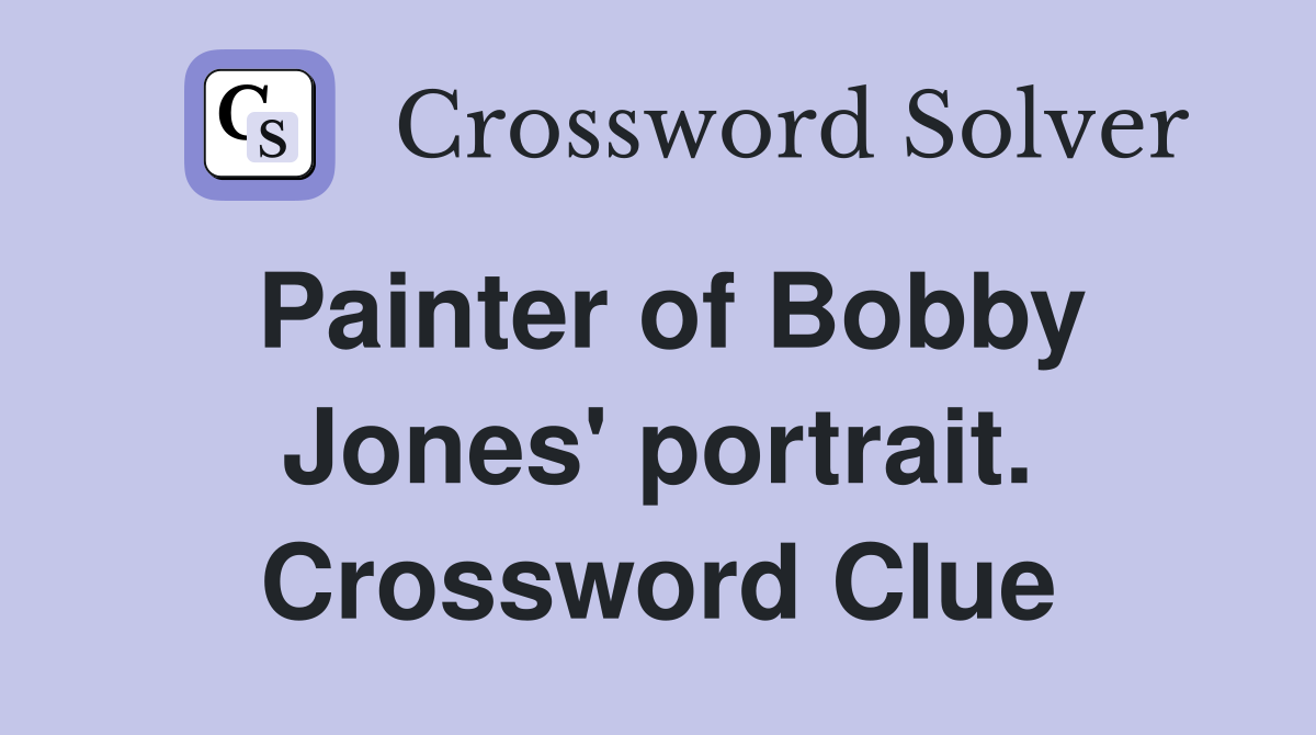Painter of Bobby Jones' portrait. Crossword Clue