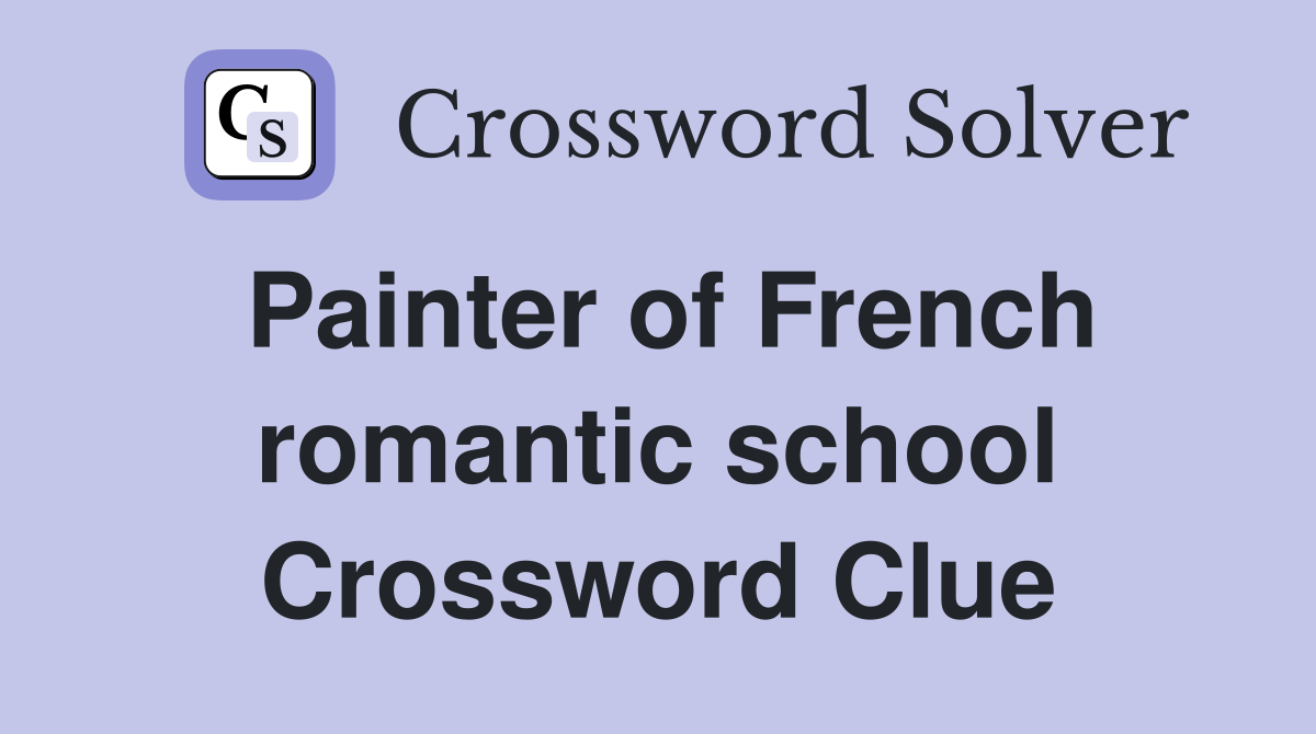 Painter of French romantic school Crossword Clue