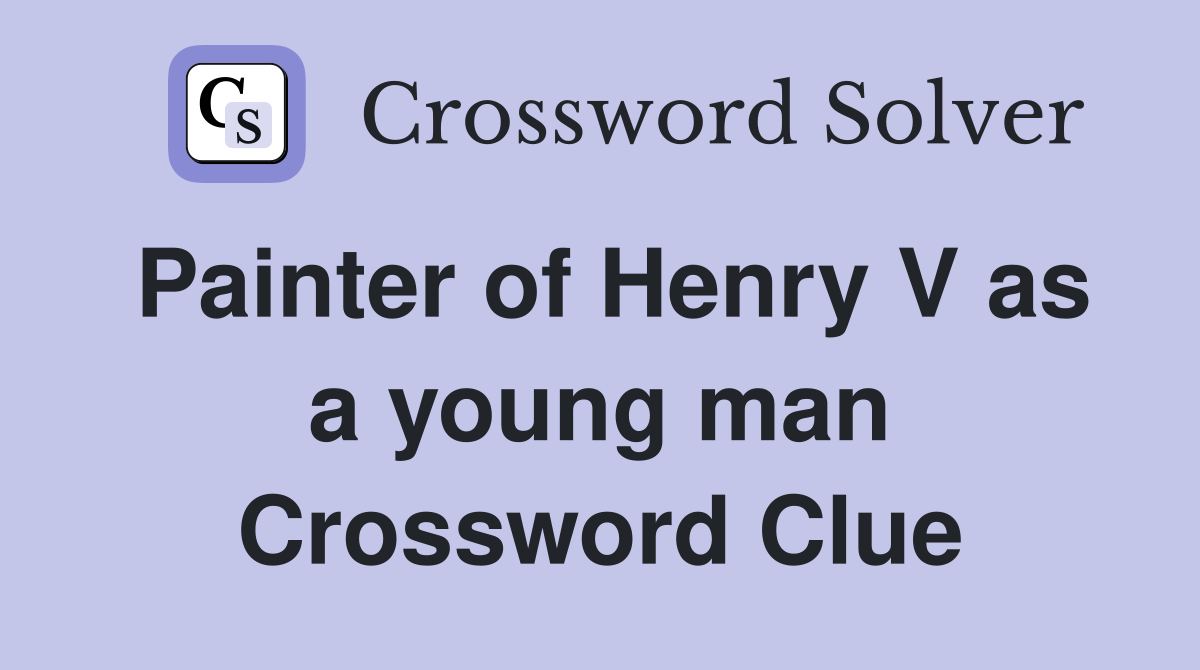 Painter of Henry V as a young man Crossword Clue