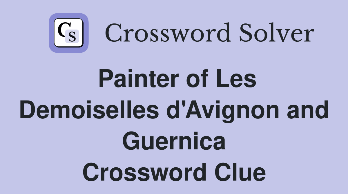 Painter of Les Demoiselles d'Avignon and Guernica Crossword Clue