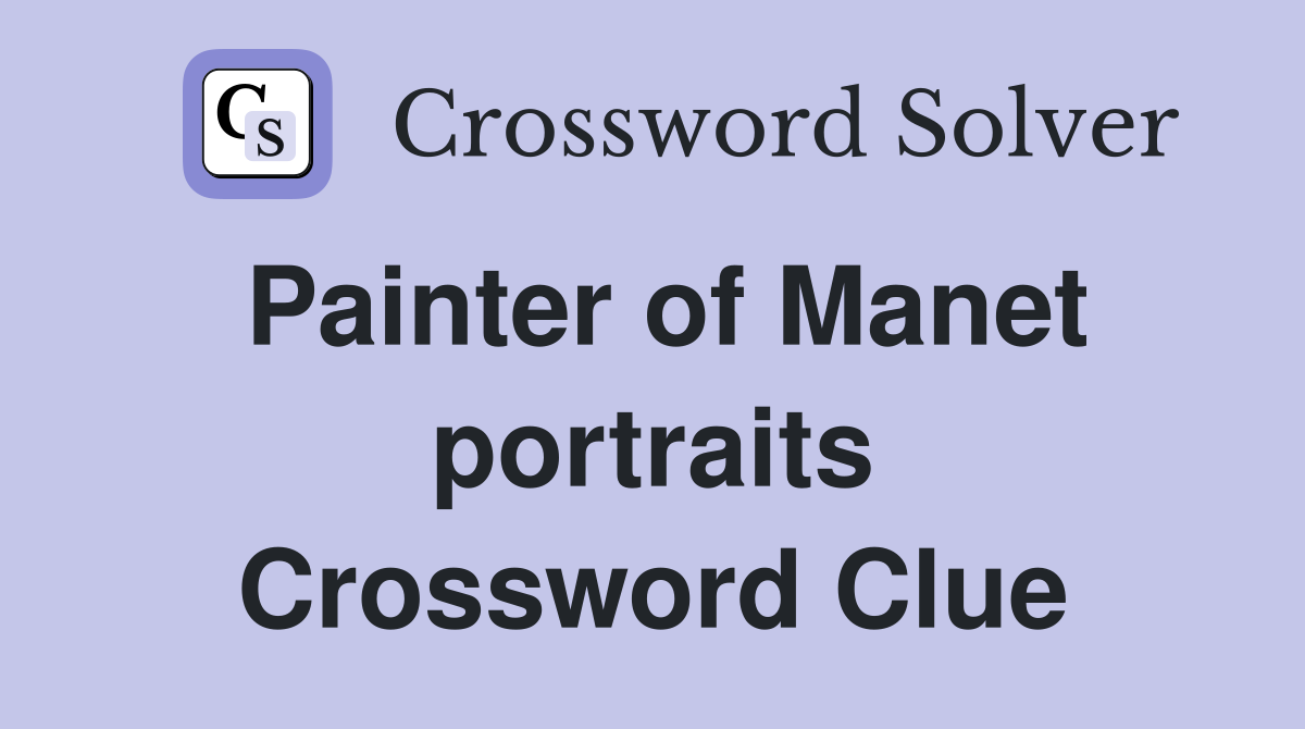 Painter of Manet portraits Crossword Clue