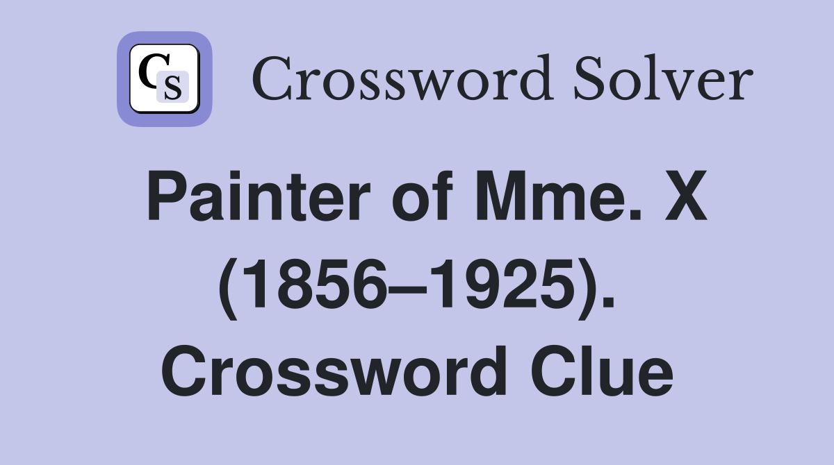 Painter of Mme. X (1856–1925). Crossword Clue