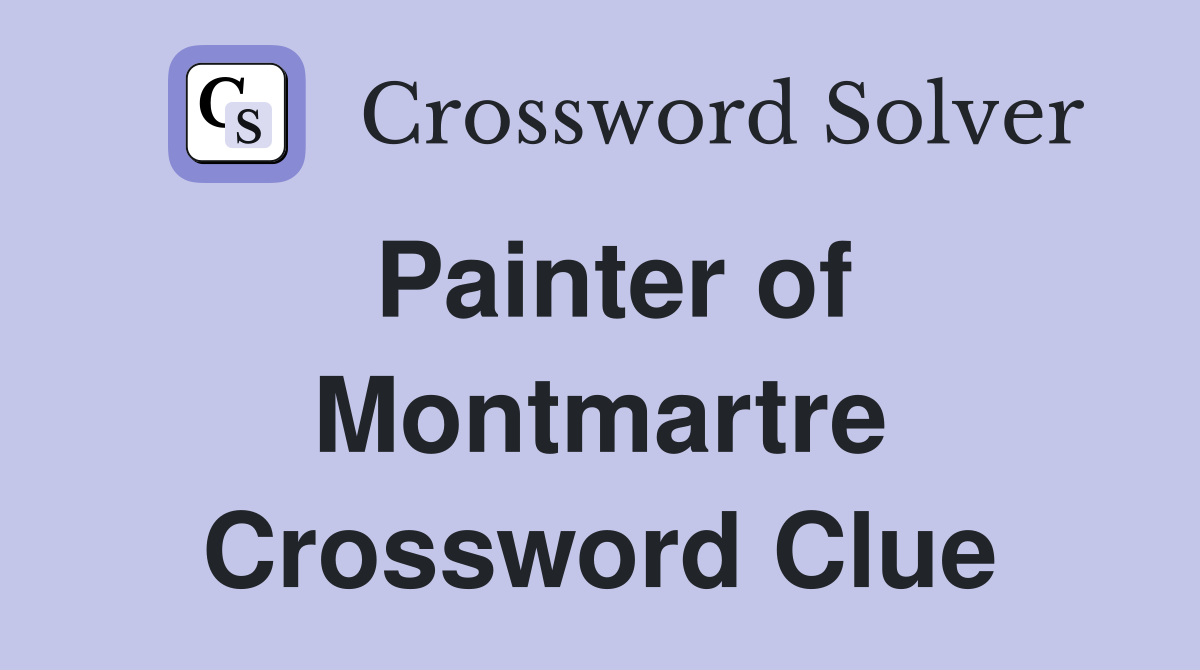 Painter of Montmartre Crossword Clue