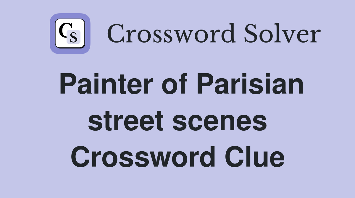 Painter of Parisian street scenes Crossword Clue