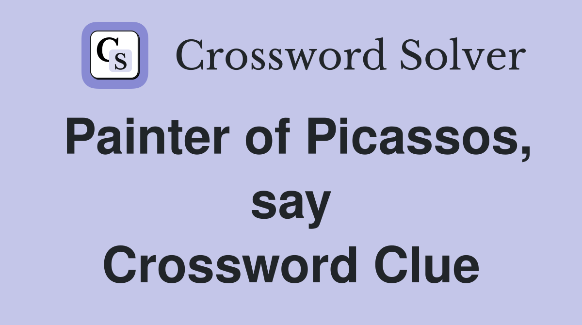 Painter of Picassos, say Crossword Clue