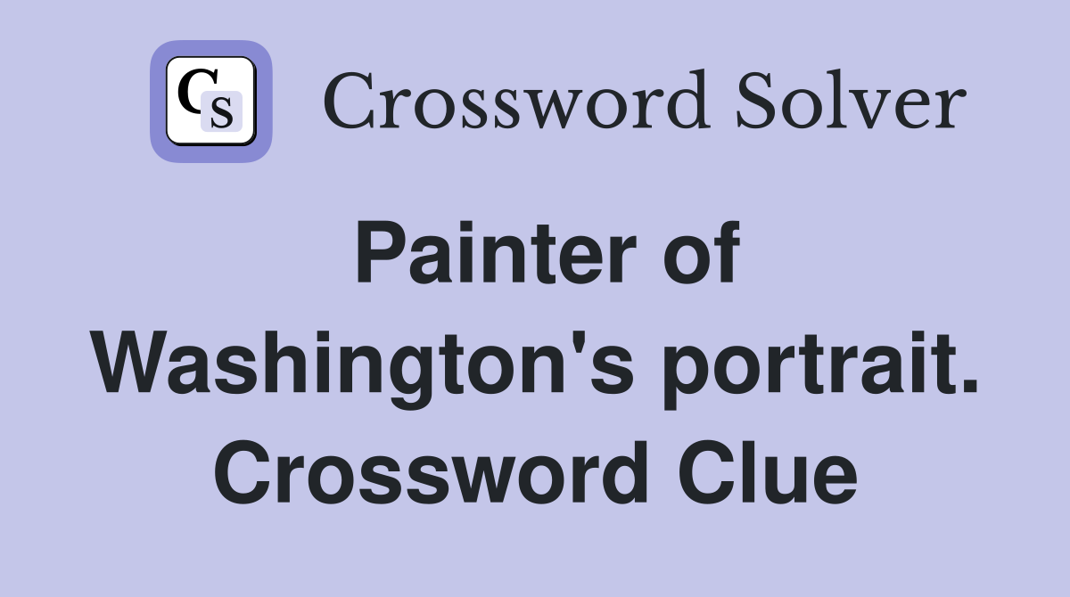 Painter of Washington's portrait. Crossword Clue