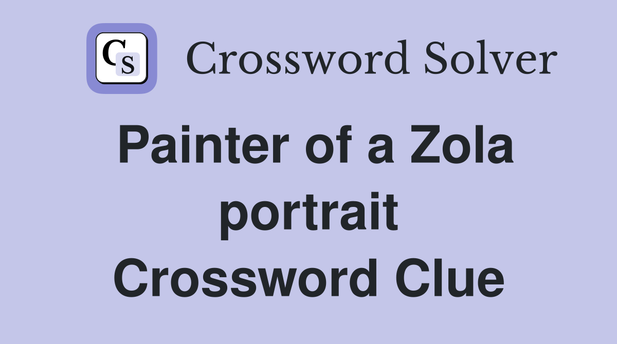 Painter of a Zola portrait Crossword Clue