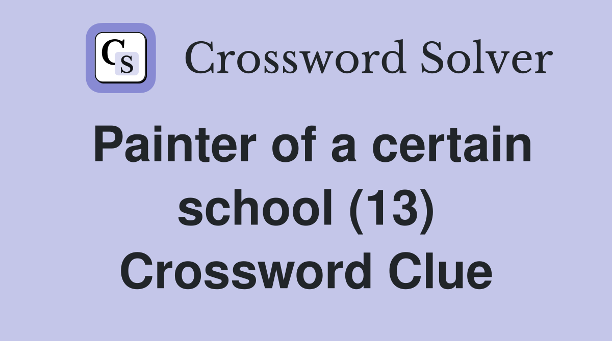 Painter of a certain school (13) Crossword Clue
