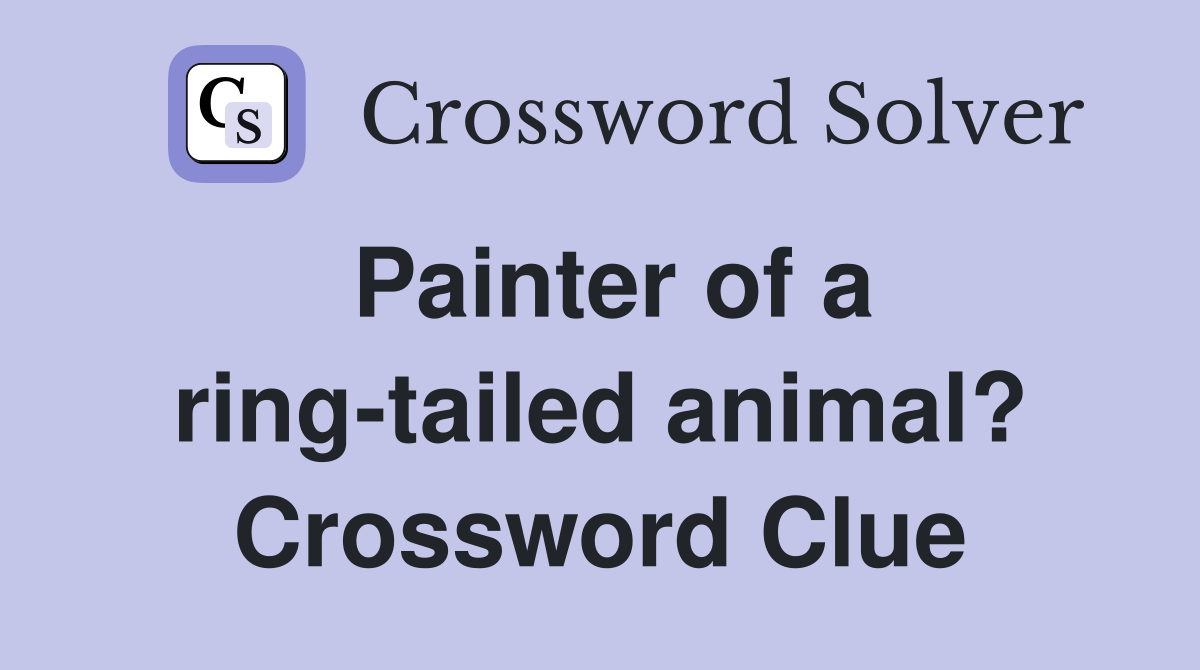 Painter of a ring-tailed animal? Crossword Clue