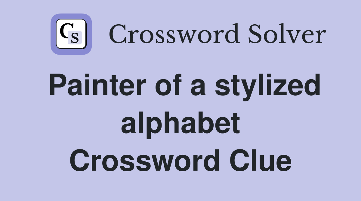 Painter of a stylized alphabet Crossword Clue