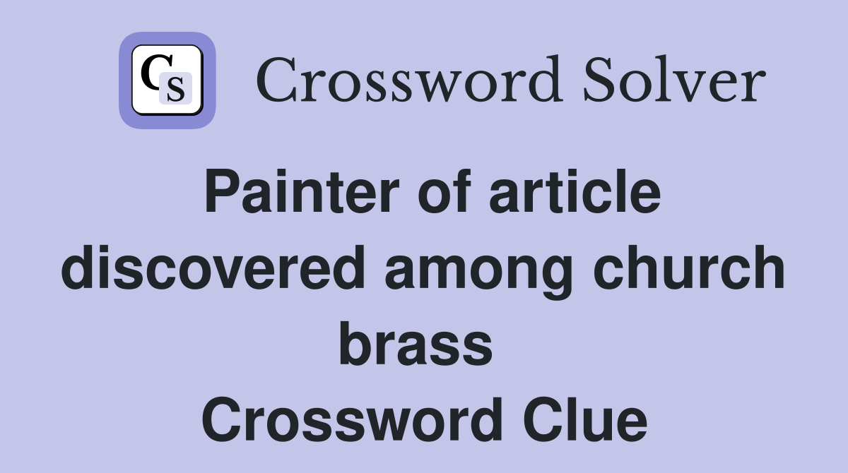 Painter of article discovered among church brass  Crossword Clue