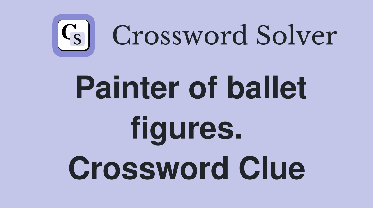 Painter of ballet figures. Crossword Clue