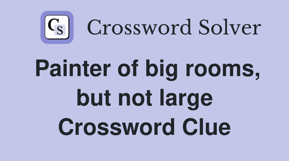 Painter of big rooms, but not large Crossword Clue