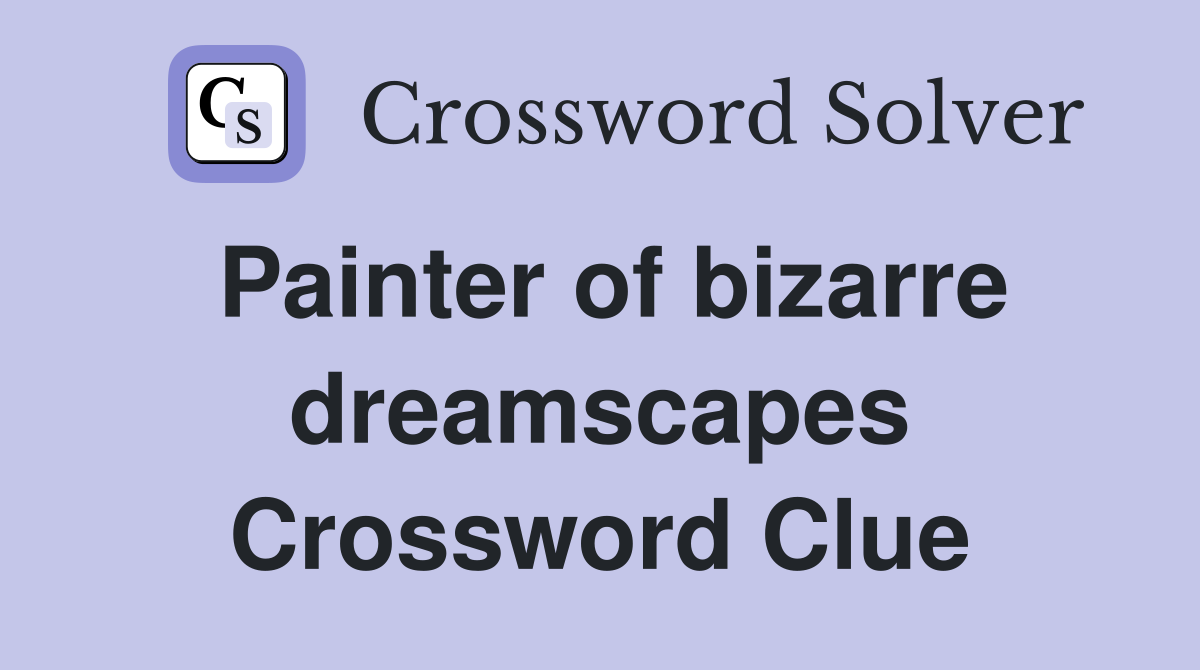Painter of bizarre dreamscapes Crossword Clue