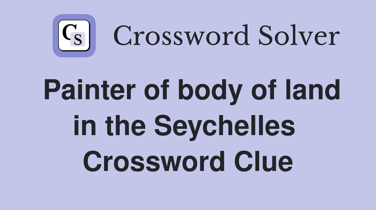 Painter of body of land in the Seychelles  Crossword Clue