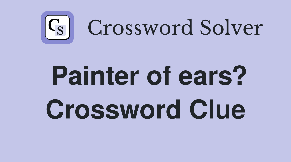 Painter of ears? Crossword Clue
