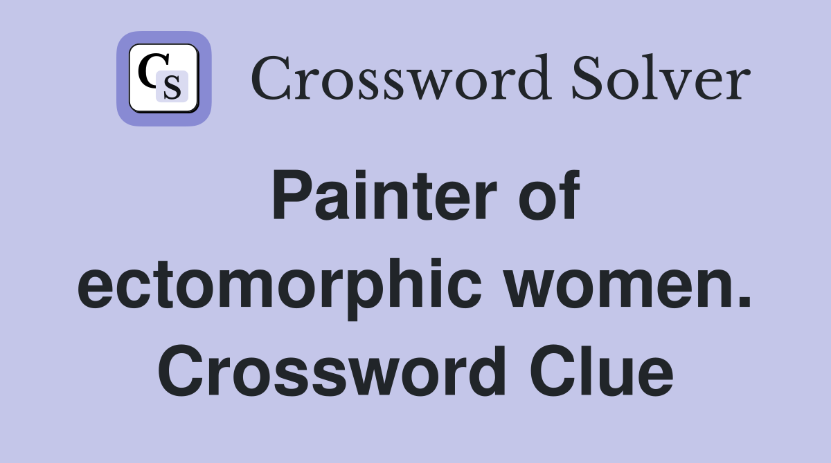 Painter of ectomorphic women. Crossword Clue