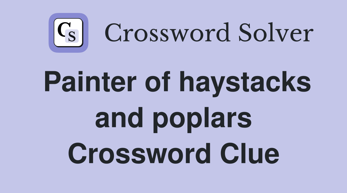 Painter of haystacks and poplars Crossword Clue
