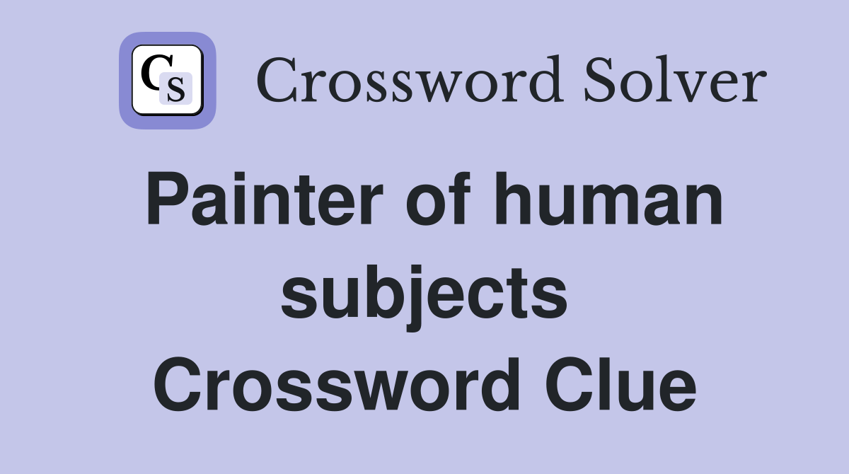 Painter of human subjects Crossword Clue