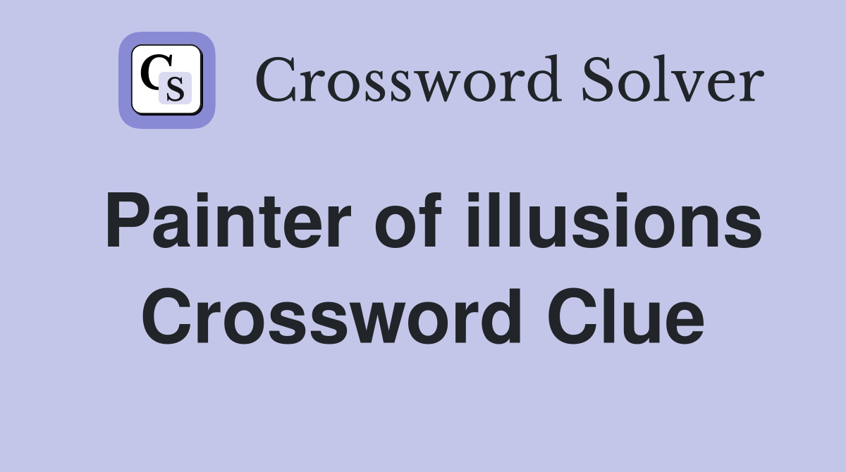 Painter of illusions Crossword Clue